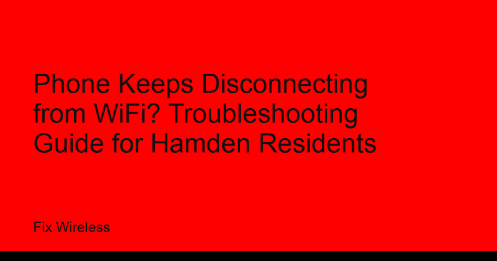 Phone Keeps Disconnecting from WiFi? Troubleshooting Guide for Hamden Residents